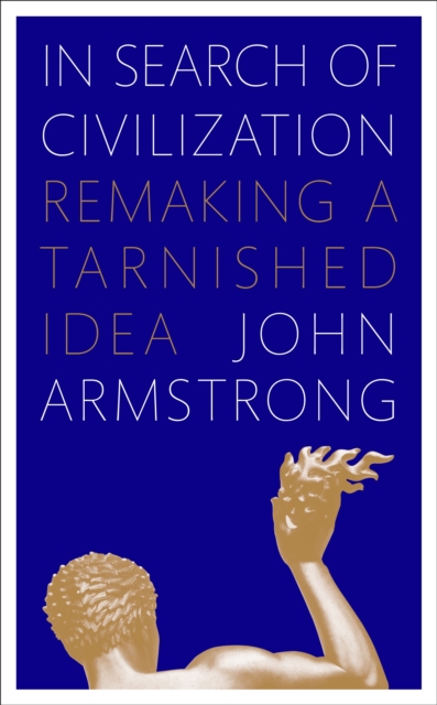 In Search of Civilization : Remaking a tarnished idea, EPUB eBook