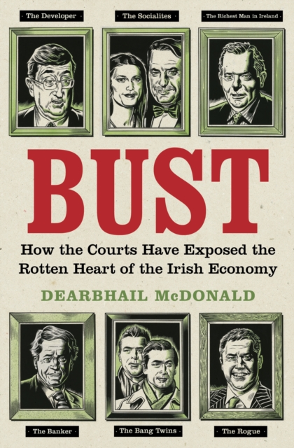 Bust : How the Courts Have Exposed the Rotten Heart of the Irish Economy, EPUB eBook