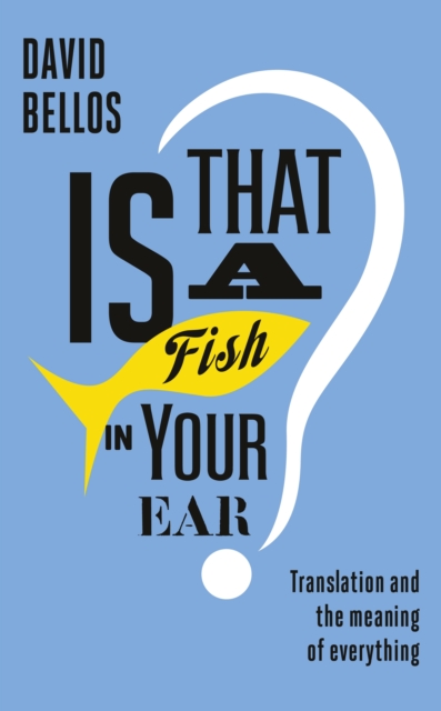 Is That a Fish in Your Ear? : Translation and the Meaning of Everything, EPUB eBook