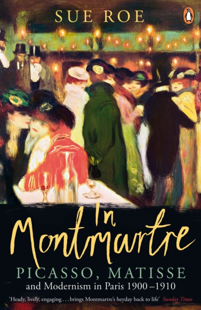 In Montmartre : Picasso, Matisse and Modernism in Paris, 1900-1910, EPUB eBook