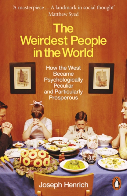 The Weirdest People in the World : How the West Became Psychologically Peculiar and Particularly Prosperous, Paperback / softback Book