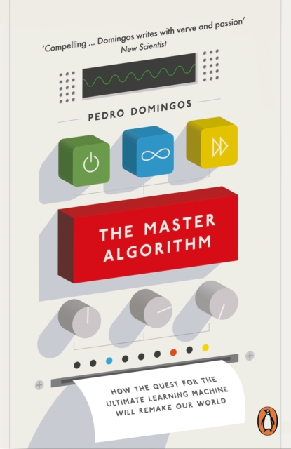 The Master Algorithm : How the Quest for the Ultimate Learning Machine Will Remake Our World, Paperback / softback Book