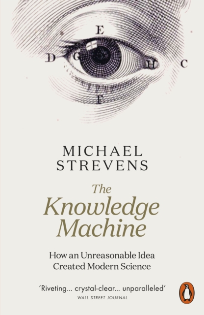 The Knowledge Machine : How an Unreasonable Idea Created Modern Science, Paperback / softback Book