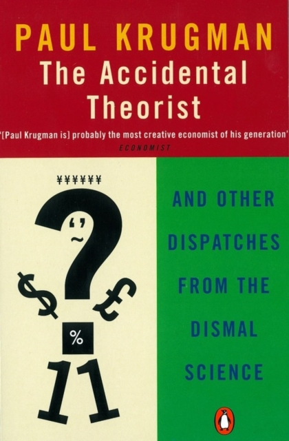 The Accidental Theorist : And Other Dispatches from the Dismal Science, EPUB eBook