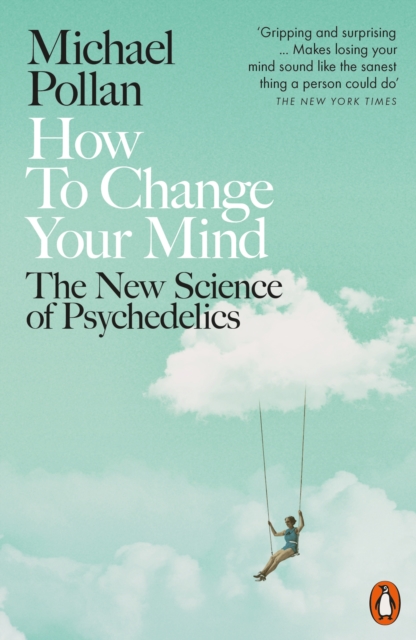 How to Change Your Mind : The New Science of Psychedelics, EPUB eBook