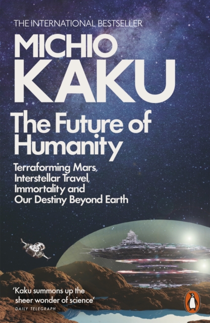 The Future of Humanity : Terraforming Mars, Interstellar Travel, Immortality, and Our Destiny Beyond, Paperback / softback Book