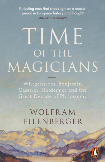 Time of the Magicians : Wittgenstein, Benjamin, Cassirer, Heidegger and the Great Decade of Philosophy, Paperback / softback Book