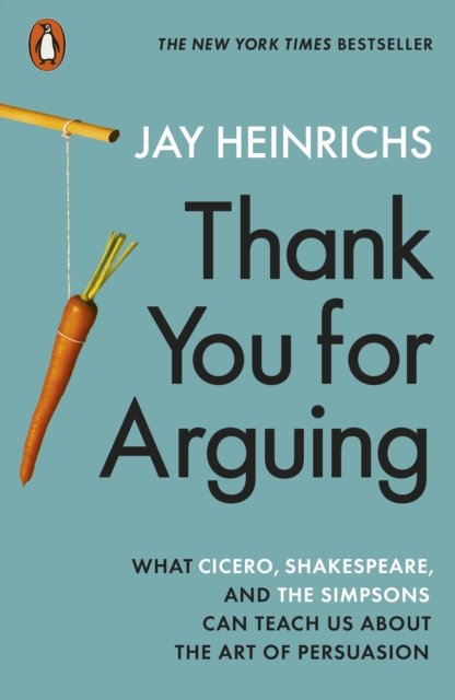 Thank You for Arguing : What Cicero, Shakespeare and the Simpsons Can Teach Us About the Art of Persuasion, Paperback / softback Book