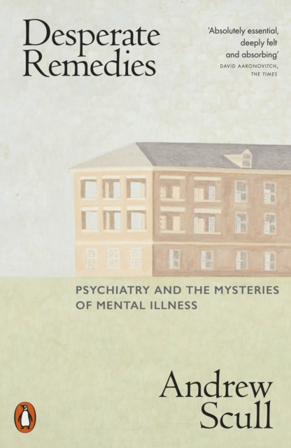 Desperate Remedies : Psychiatry and the Mysteries of Mental Illness, EPUB eBook