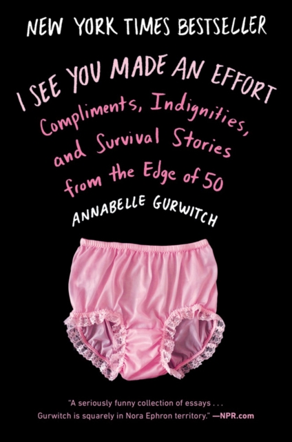 I See You Made An Effort : Compliments, Indignities and Survival Stories from the Edge of 50, Paperback / softback Book