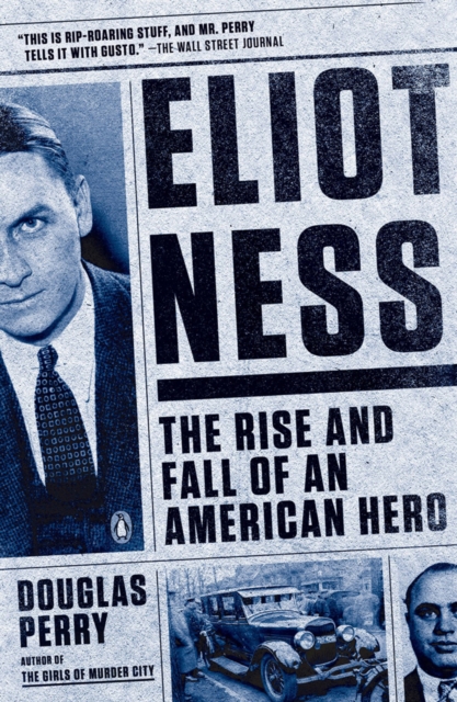 Eliot Ness : The Rise and Fall of an American Hero, Paperback / softback Book