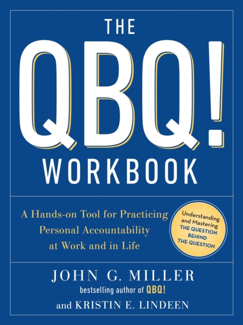 The QBQ! Workbook : A Hands-on Tool for Practicing Personal Accountability at Work and in Life, Paperback / softback Book