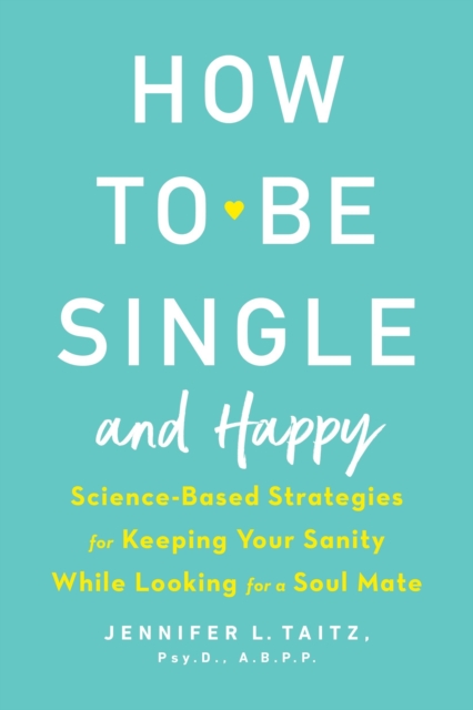 How To Be Single And Happy : Science-Based Strategies for Keeping Your Sanity While Looking for a Soulmate, Paperback / softback Book