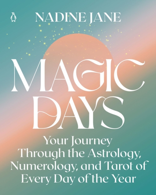 Magic Days : Your Journey Through the Astrology, Numerology, and Tarot of Every Day of the Year, Paperback / softback Book