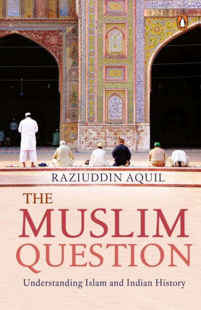 The Muslim Question : Understanding Islam And Indian History, Paperback / softback Book