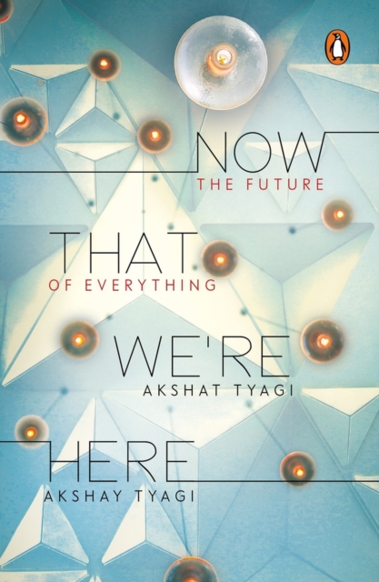 Now That We're Here : The Future of Everything, Paperback / softback Book