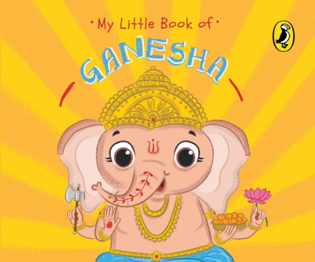 My Little Book of Ganesha : Illustrated board books on Hindu mythology, Indian gods & goddesses for kids age 3+; A Puffin Original., Board book Book