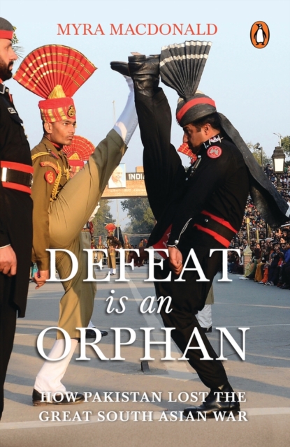 Defeat Is an Orphan : How Pakistan Lost the Great South Asian War, Paperback / softback Book