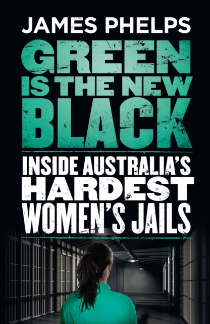 Green Is the New Black : Inside Australia's Hardest Women's Jails, EPUB eBook