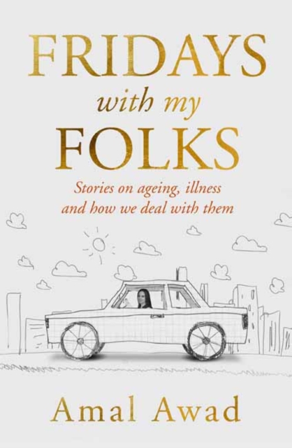 Fridays with my Folks : Stories on Ageing, illness and How We Deal with Them, Paperback / softback Book
