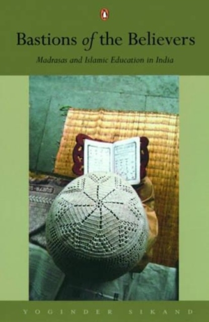 Bastions of The Believers : Madrasas and Islamic Education in India, Paperback / softback Book