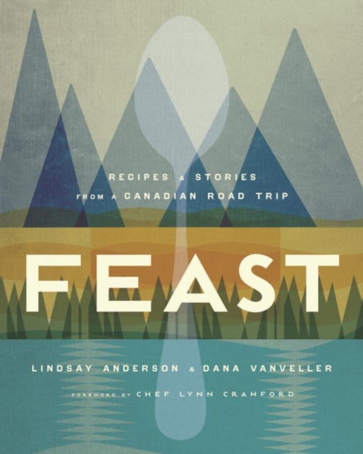 Feast : Recipes and Stories from a Canadian Road Trip, Hardback Book