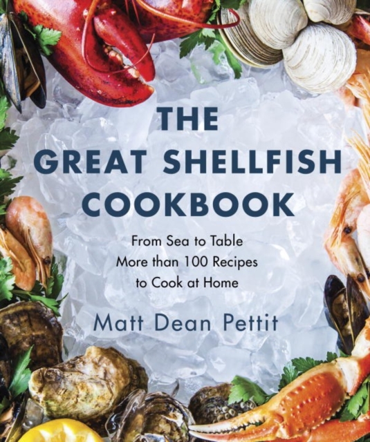 The Great Shellfish Cookbook : From Sea to Table: More than 100 Recipes to Cook at Home, Paperback / softback Book