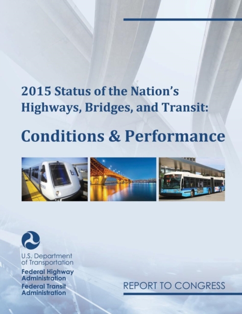 2015 Status of the Nation's Highways, Bridges, and Transit Conditions & Performance Report to Congress, Paperback / softback Book