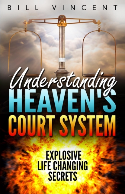 Understanding Heaven's Court System : Explosive Life Changing Secrets, Paperback / softback Book