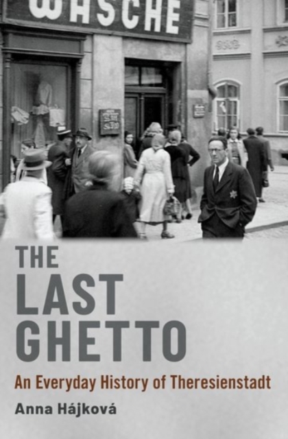 The Last Ghetto : An Everyday History of Theresienstadt, Hardback Book