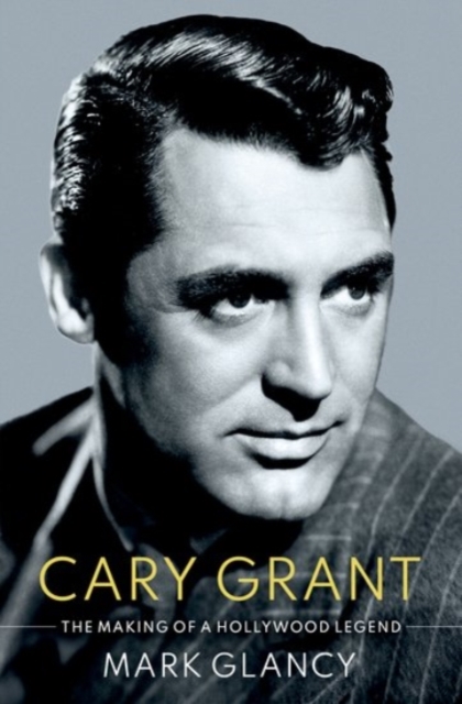 Cary Grant, the Making of a Hollywood Legend, Hardback Book