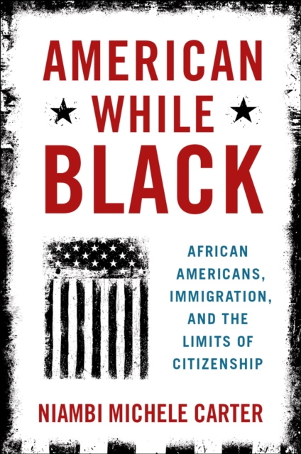 American While Black : African Americans, Immigration, and the Limits of Citizenship, EPUB eBook