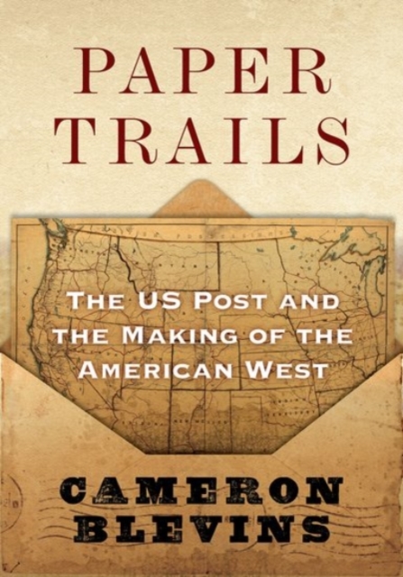 Paper Trails : The US Post and the Making of the American West, Hardback Book