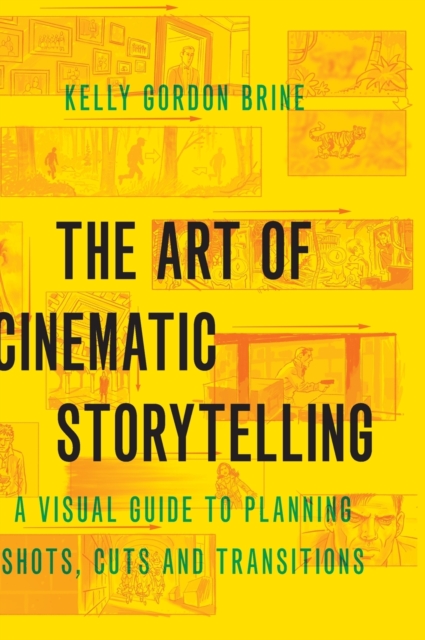 The Art of Cinematic Storytelling : A Visual Guide to Planning Shots, Cuts, and Transitions, Hardback Book