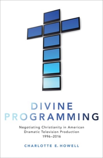 Divine Programming : Negotiating Christianity in American Dramatic Television Production 1996-2016, Paperback / softback Book