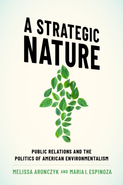 A Strategic Nature : Public Relations and the Politics of American Environmentalism, PDF eBook