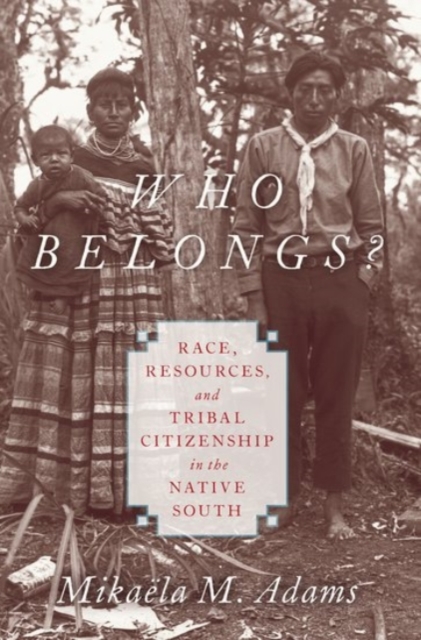 Who Belongs? : Race, Resources, and Tribal Citizenship in the Native South, Paperback / softback Book
