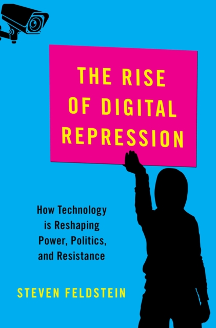The Rise of Digital Repression : How Technology is Reshaping Power, Politics, and Resistance, PDF eBook