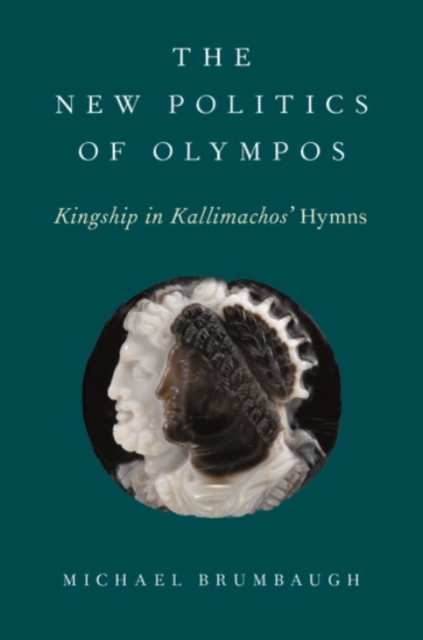 The New Politics of Olympos : Kingship in Kallimachos' Hymns, Hardback Book