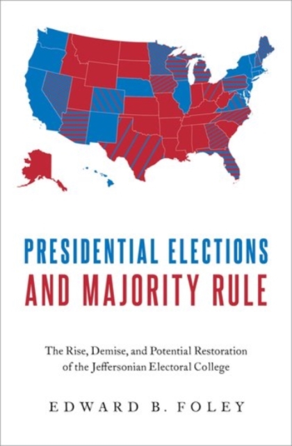 Presidential Elections and Majority Rule : The Rise, Demise, and Potential Restoration of the Jeffersonian Electoral College, Hardback Book