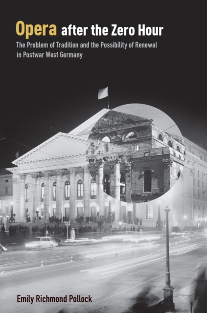 Opera After the Zero Hour : The Problem of Tradition and the Possibility of Renewal in Postwar West Germany, PDF eBook