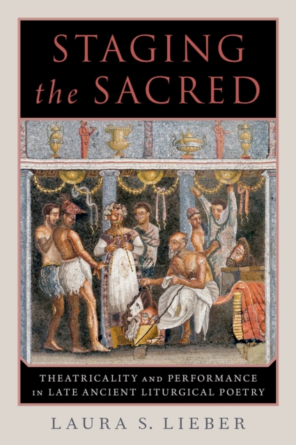 Staging the Sacred : Performance in Late Ancient Liturgical Poetry, PDF eBook