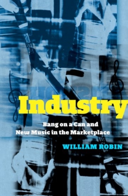 Industry : Bang on a Can and New Music in the Marketplace, Hardback Book