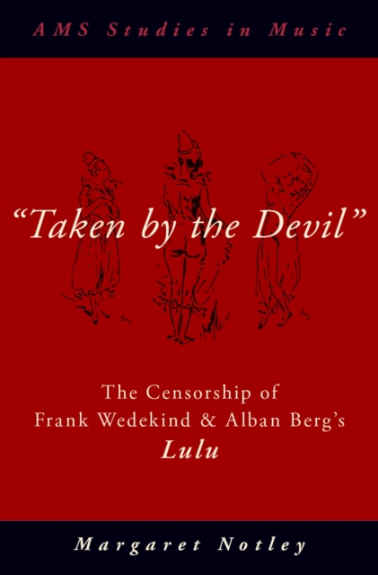 "Taken by the Devil" : The Censorship of Frank Wedekind and Alban Berg's Lulu, PDF eBook