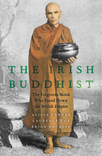 The Irish Buddhist : The Forgotten Monk who Faced Down the British Empire, EPUB eBook