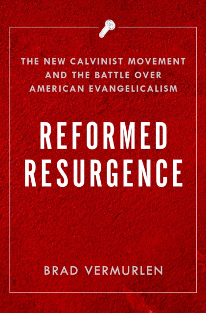 Reformed Resurgence : The New Calvinist Movement and the Battle Over American Evangelicalism, EPUB eBook
