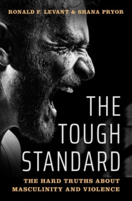 The Tough Standard : The Hard Truths About Masculinity and Violence, Hardback Book