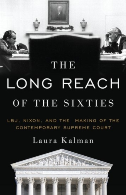 The Long Reach of the Sixties : LBJ, Nixon, and the Making of the Contemporary Supreme Court, Paperback / softback Book