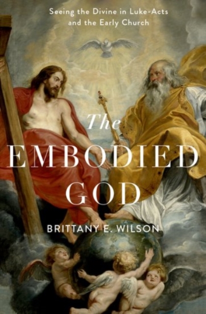 The Embodied God : Seeing the Divine in Luke-Acts and the Early Church, Hardback Book