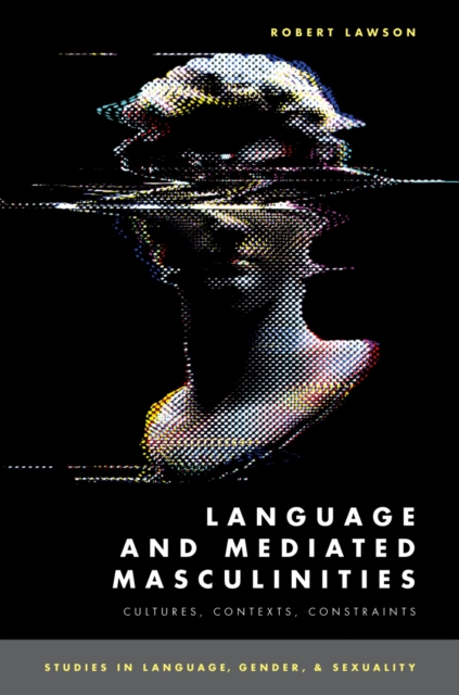 Language and Mediated Masculinities : Cultures, Contexts, Constraints, PDF eBook